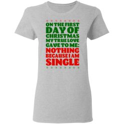 On The First Day Of Christmas My True Love Gave To Me Nothing Because I Am Single T-Shirts, Hoodies, Long Sleeve 34