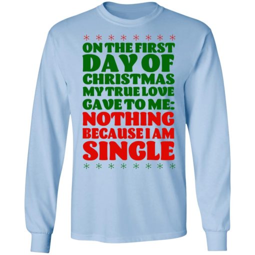 On The First Day Of Christmas My True Love Gave To Me Nothing Because I Am Single T-Shirts, Hoodies, Long Sleeve 18