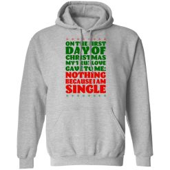 On The First Day Of Christmas My True Love Gave To Me Nothing Because I Am Single T-Shirts, Hoodies, Long Sleeve 42