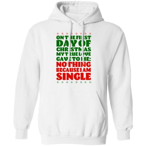 On The First Day Of Christmas My True Love Gave To Me Nothing Because I Am Single T-Shirts, Hoodies, Long Sleeve 22