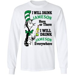 Dr Seuss I Will Drink Jameson Here Or There I Will Drink Jameson Everywhere T-Shirts, Hoodies, Long Sleeve 37