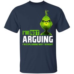 The Grinch I'm Not Arguing I'm Explaining Why I'm Right T-Shirts, Hoodies, Long Sleeve 29