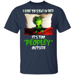 The Grinch I Like To Stay In Bed It's Too Peopley Outside T-Shirts, Hoodies, Long Sleeve 29