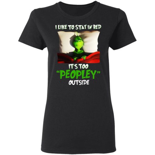 The Grinch I Like To Stay In Bed It's Too Peopley Outside T-Shirts, Hoodies, Long Sleeve 9