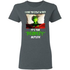 The Grinch I Like To Stay In Bed It's Too Peopley Outside T-Shirts, Hoodies, Long Sleeve 35