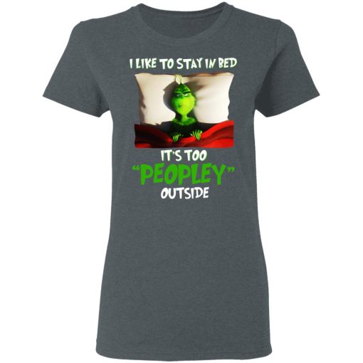 The Grinch I Like To Stay In Bed It's Too Peopley Outside T-Shirts, Hoodies, Long Sleeve 11