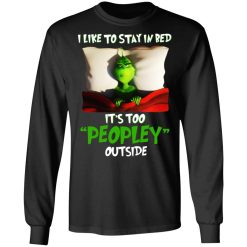 The Grinch I Like To Stay In Bed It's Too Peopley Outside T-Shirts, Hoodies, Long Sleeve 41