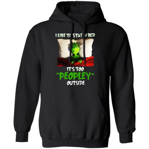 The Grinch I Like To Stay In Bed It's Too Peopley Outside T-Shirts, Hoodies, Long Sleeve 19