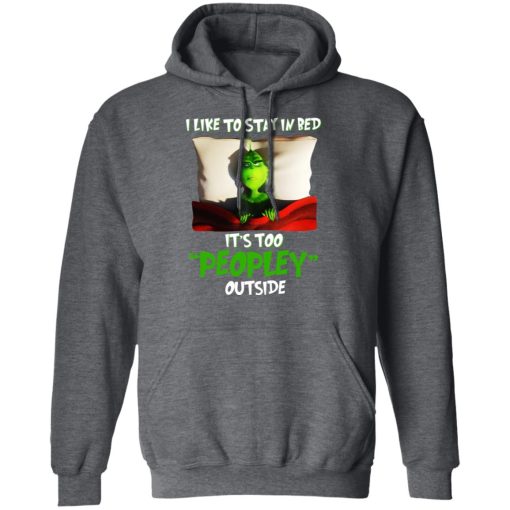 The Grinch I Like To Stay In Bed It's Too Peopley Outside T-Shirts, Hoodies, Long Sleeve 23