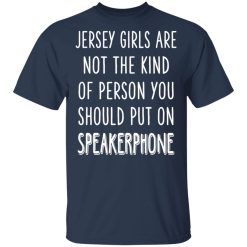 Jersey Girls Are Not The Kind Of Person You Should Put On Speakerphone T-Shirts, Hoodies, Long Sleeve 30