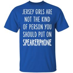 Jersey Girls Are Not The Kind Of Person You Should Put On Speakerphone T-Shirts, Hoodies, Long Sleeve 31