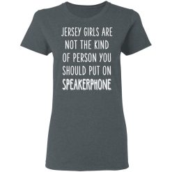 Jersey Girls Are Not The Kind Of Person You Should Put On Speakerphone T-Shirts, Hoodies, Long Sleeve 36