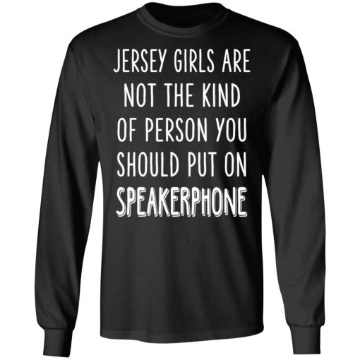 Jersey Girls Are Not The Kind Of Person You Should Put On Speakerphone T-Shirts, Hoodies, Long Sleeve 18