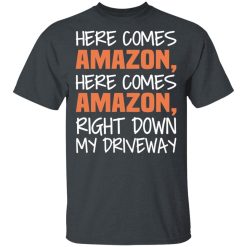 Here Comes Amazon Here Come Amazon Right Down My Driveway T-Shirts, Hoodies, Long Sleeve 27