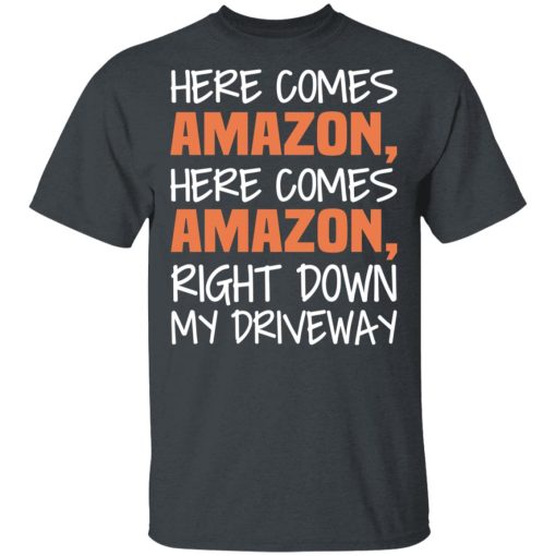 Here Comes Amazon Here Come Amazon Right Down My Driveway T-Shirts, Hoodies, Long Sleeve 3