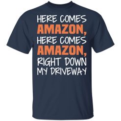 Here Comes Amazon Here Come Amazon Right Down My Driveway T-Shirts, Hoodies, Long Sleeve 29