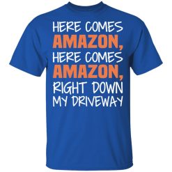 Here Comes Amazon Here Come Amazon Right Down My Driveway T-Shirts, Hoodies, Long Sleeve 31