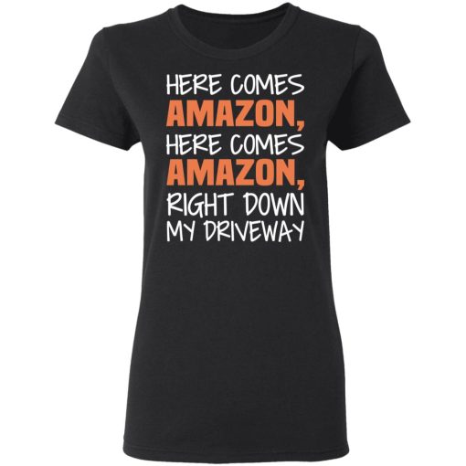 Here Comes Amazon Here Come Amazon Right Down My Driveway T-Shirts, Hoodies, Long Sleeve 10