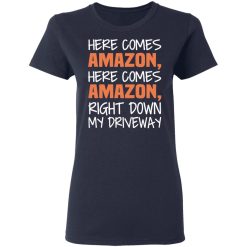 Here Comes Amazon Here Come Amazon Right Down My Driveway T-Shirts, Hoodies, Long Sleeve 37