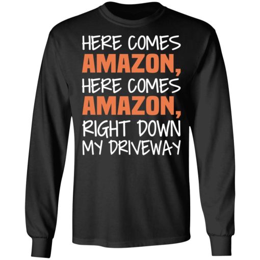 Here Comes Amazon Here Come Amazon Right Down My Driveway T-Shirts, Hoodies, Long Sleeve 18
