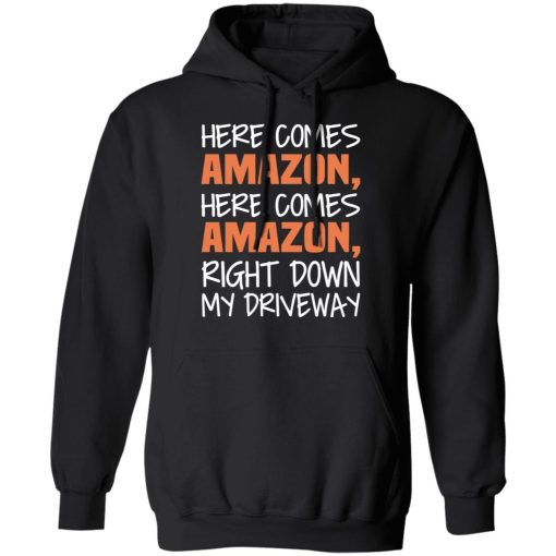 Here Comes Amazon Here Come Amazon Right Down My Driveway T-Shirts, Hoodies, Long Sleeve 20