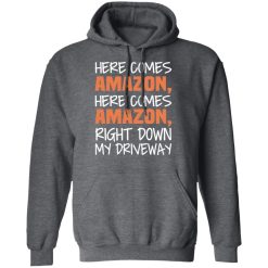Here Comes Amazon Here Come Amazon Right Down My Driveway T-Shirts, Hoodies, Long Sleeve 47