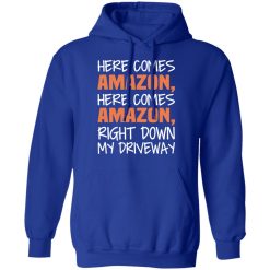 Here Comes Amazon Here Come Amazon Right Down My Driveway T-Shirts, Hoodies, Long Sleeve 49
