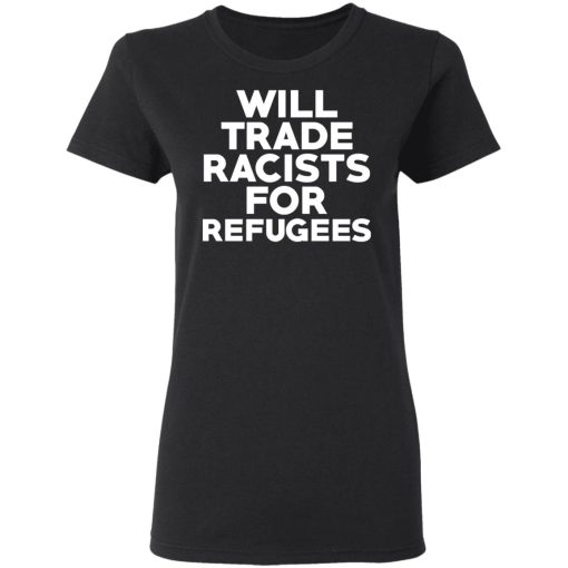 Will Trade Racists For Refugees Never Trump T-Shirts, Hoodies, Long Sleeve 9