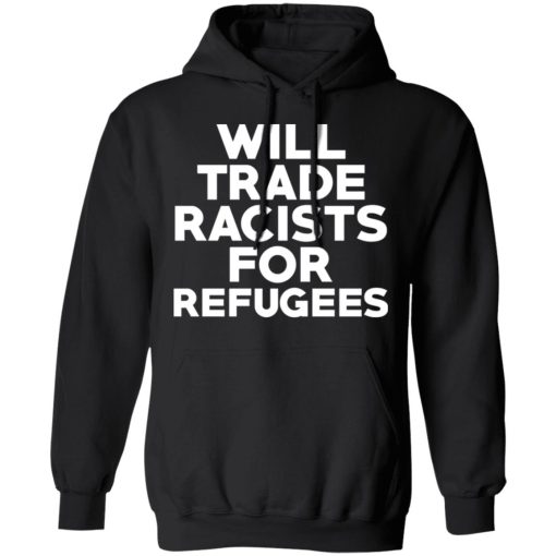 Will Trade Racists For Refugees Never Trump T-Shirts, Hoodies, Long Sleeve 19
