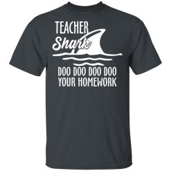 Teacher Shark Doo Doo Doo Doo Your Homework T-Shirts, Hoodies, Long Sleeve 27