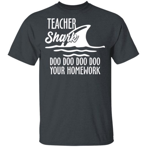 Teacher Shark Doo Doo Doo Doo Your Homework T-Shirts, Hoodies, Long Sleeve 4