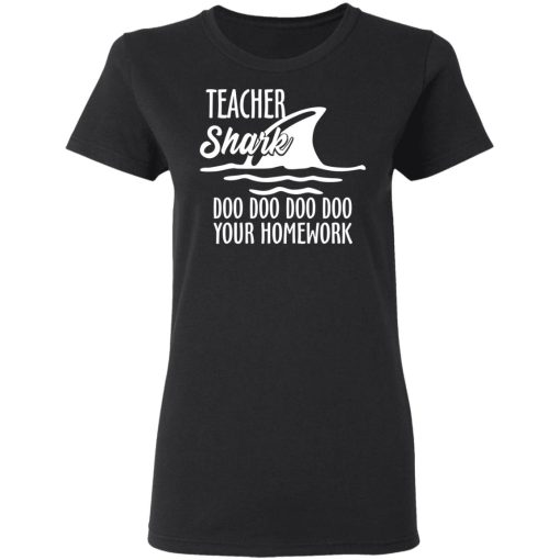 Teacher Shark Doo Doo Doo Doo Your Homework T-Shirts, Hoodies, Long Sleeve 10