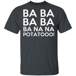 Minions Ba Ba Ba Ba Ba Na Na Potatooo T-Shirts, Hoodies, Long Sleeve 27