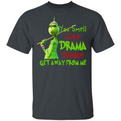 The Grinch You Smell Like Drama Please Get Away From Me T-Shirts, Hoodies, Long Sleeve 27