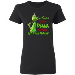 The Grinch You Smell Like Drama Please Get Away From Me T-Shirts, Hoodies, Long Sleeve 33