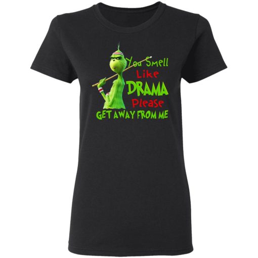 The Grinch You Smell Like Drama Please Get Away From Me T-Shirts, Hoodies, Long Sleeve 9