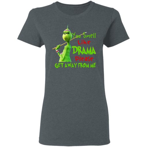 The Grinch You Smell Like Drama Please Get Away From Me T-Shirts, Hoodies, Long Sleeve 11