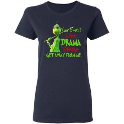 The Grinch You Smell Like Drama Please Get Away From Me T-Shirts, Hoodies, Long Sleeve 37