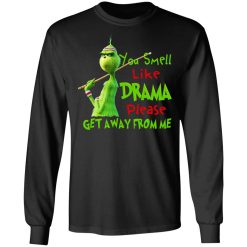 The Grinch You Smell Like Drama Please Get Away From Me T-Shirts, Hoodies, Long Sleeve 41