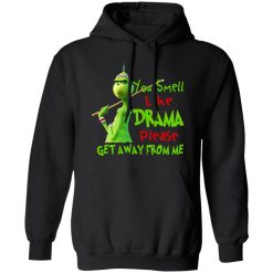 The Grinch You Smell Like Drama Please Get Away From Me T-Shirts, Hoodies, Long Sleeve 43