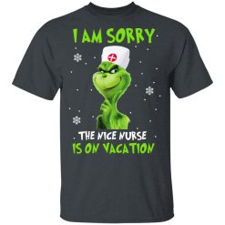 The Grinch I Am Sorry The Nice Nurse Is On Vacation T-Shirts, Hoodies, Long Sleeve 27