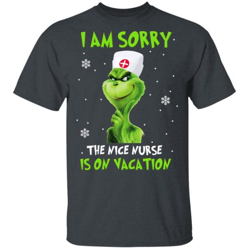 The Grinch I Am Sorry The Nice Nurse Is On Vacation T-Shirts, Hoodies, Long Sleeve 3