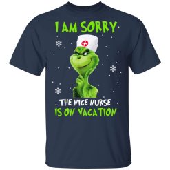 The Grinch I Am Sorry The Nice Nurse Is On Vacation T-Shirts, Hoodies, Long Sleeve 29