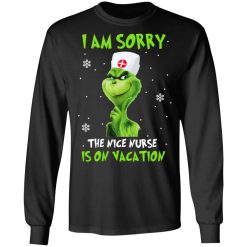 The Grinch I Am Sorry The Nice Nurse Is On Vacation T-Shirts, Hoodies, Long Sleeve 41
