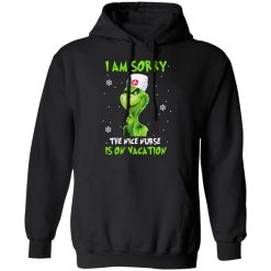 The Grinch I Am Sorry The Nice Nurse Is On Vacation T-Shirts, Hoodies, Long Sleeve 43