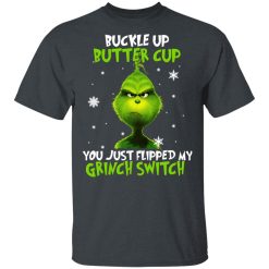 The Grinch Buckle Up Butter Cup You Just Flipped My Grinch Switch T-Shirts, Hoodies, Long Sleeve 27
