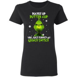 The Grinch Buckle Up Butter Cup You Just Flipped My Grinch Switch T-Shirts, Hoodies, Long Sleeve 33