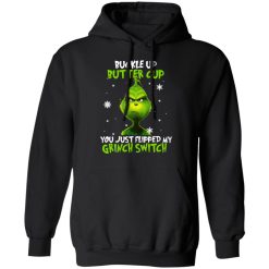 The Grinch Buckle Up Butter Cup You Just Flipped My Grinch Switch T-Shirts, Hoodies, Long Sleeve 43