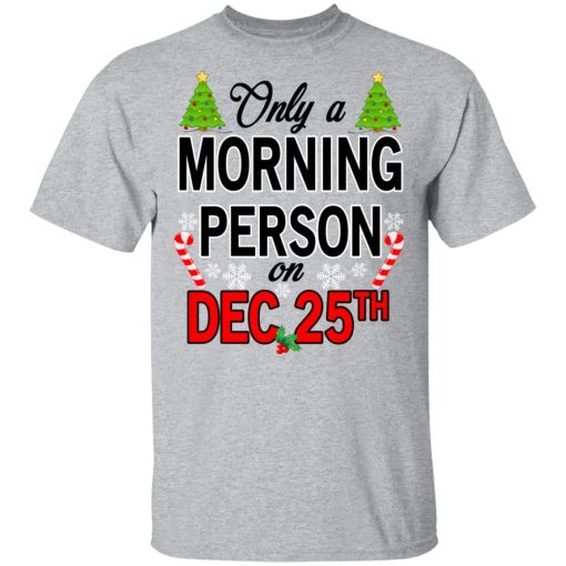 Only A Morning Person On December 25th T-Shirts, Hoodies, Long Sleeve 5
