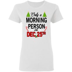 Only A Morning Person On December 25th T-Shirts, Hoodies, Long Sleeve 31